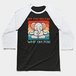 Eff You See Kay Why Oh You Funny Vintage Elephant Yoga Lover Baseball T-Shirt